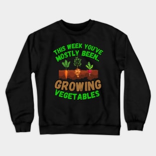 This Week You've Mostly Been.. Funny "Growing Vegetables" Quotes Crewneck Sweatshirt